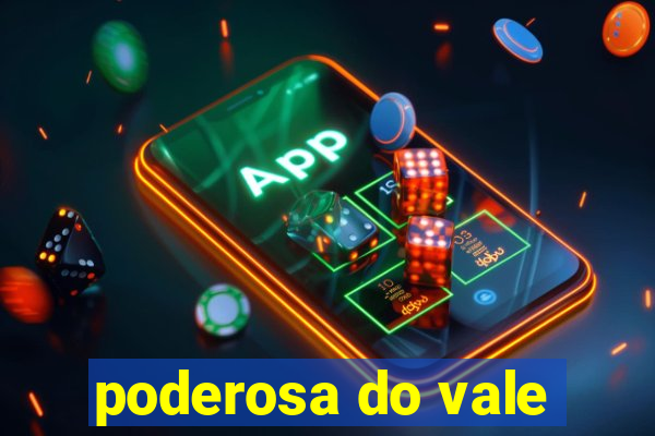 poderosa do vale